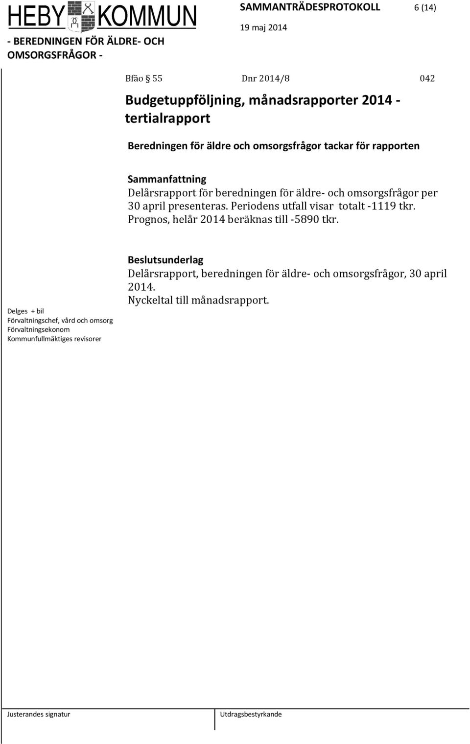 Periodens utfall visar totalt -1119 tkr. Prognos, helår 2014 beräknas till -5890 tkr.