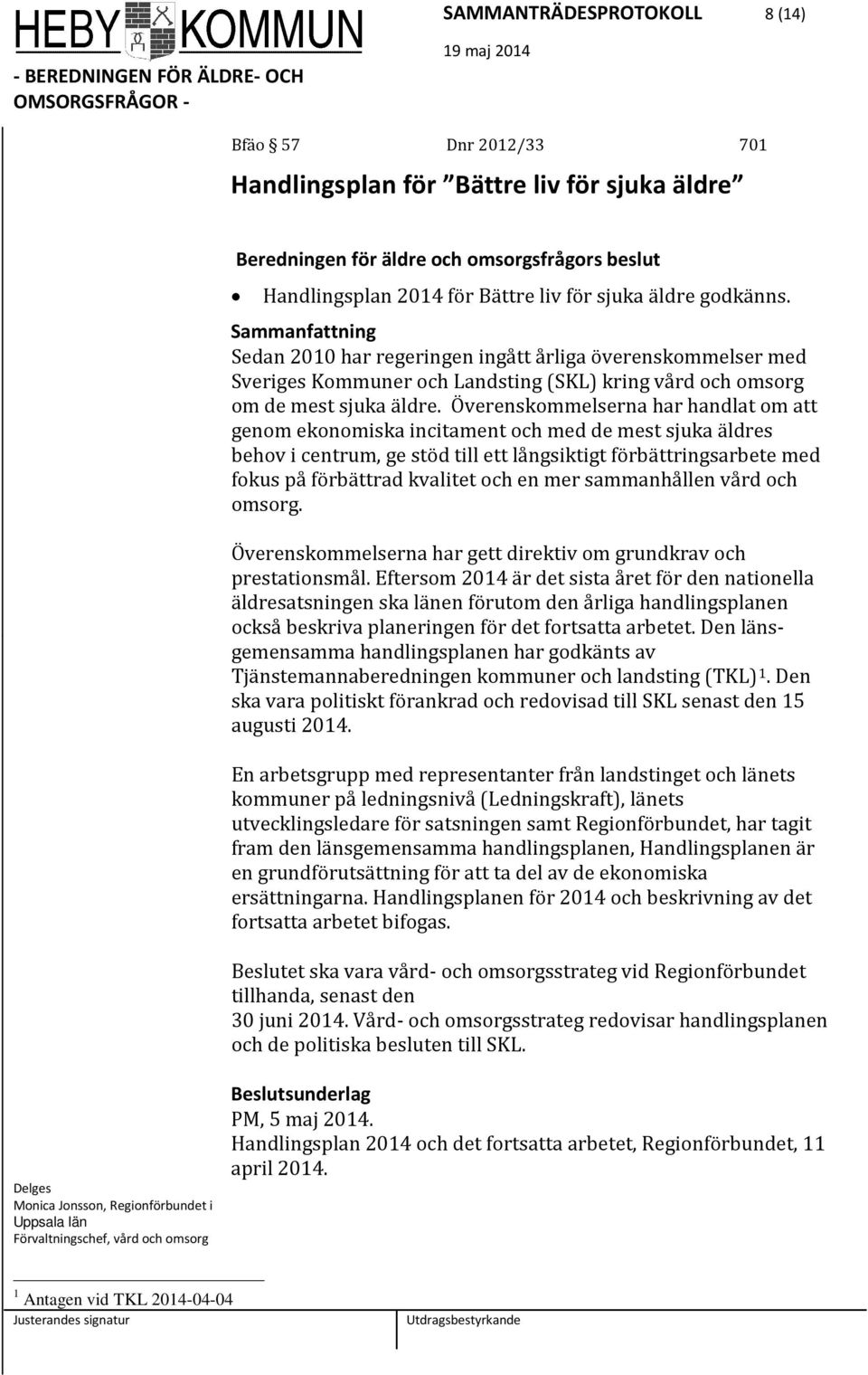 Överenskommelserna har handlat om att genom ekonomiska incitament och med de mest sjuka äldres behov i centrum, ge stöd till ett långsiktigt förbättringsarbete med fokus på förbättrad kvalitet och en