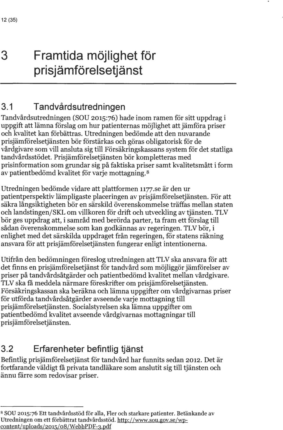 Utredningen bedömde att den nuvarande prisjämförelsetjänsten bör förstärkas och göras obligatorisk för de vårdgivare som vill ansluta sig till Försäkringskassans system för det statliga