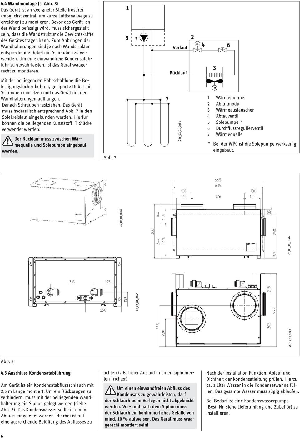 Zum Anbringen der Wandhalterungen sind je nach Wandstruktur entsprechende Dübel mit Schrauben zu verwenden.