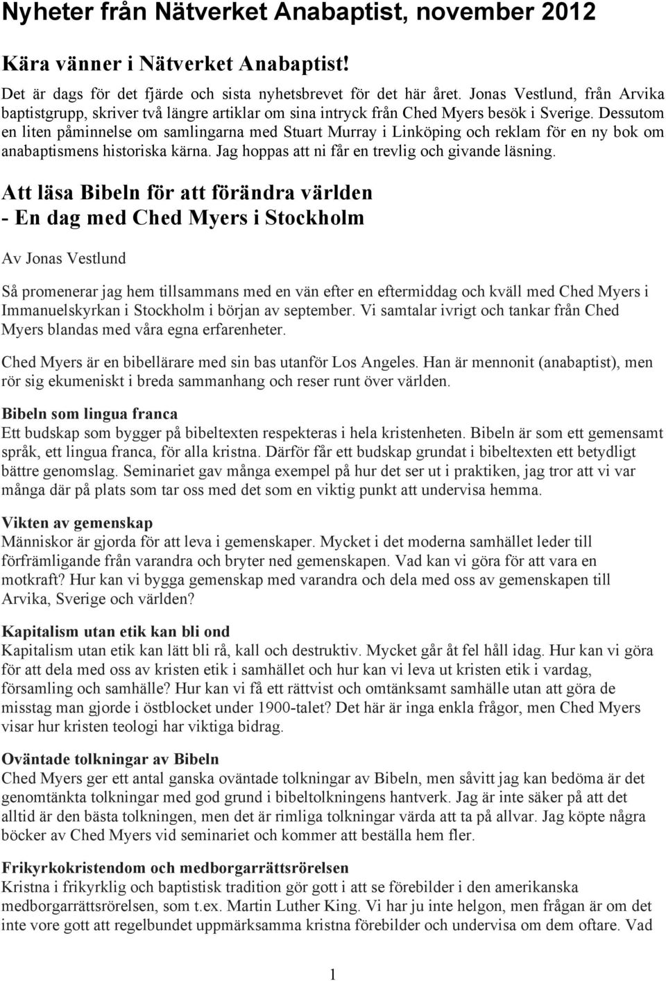 Dessutom en liten påminnelse om samlingarna med Stuart Murray i Linköping och reklam för en ny bok om anabaptismens historiska kärna. Jag hoppas att ni får en trevlig och givande läsning.