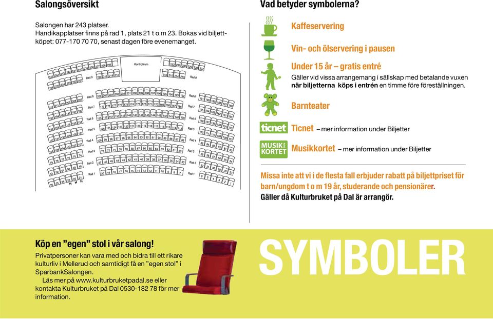 Barnteater Ticnet mer information under Biljetter Musikkortet mer information under Biljetter Missa inte att vi i de flesta fall erbjuder rabatt på biljettpriset för barn/ungdom t o m 19 år,
