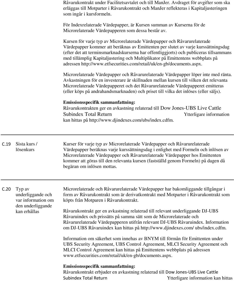 Kursen för varje typ av Microrelaterade Värdepapper och Råvarurelaterade Värdepapper kommer att beräknas av Emittenten per slutet av varje kurssättningsdag (efter det att terminsmarknadskurserna har