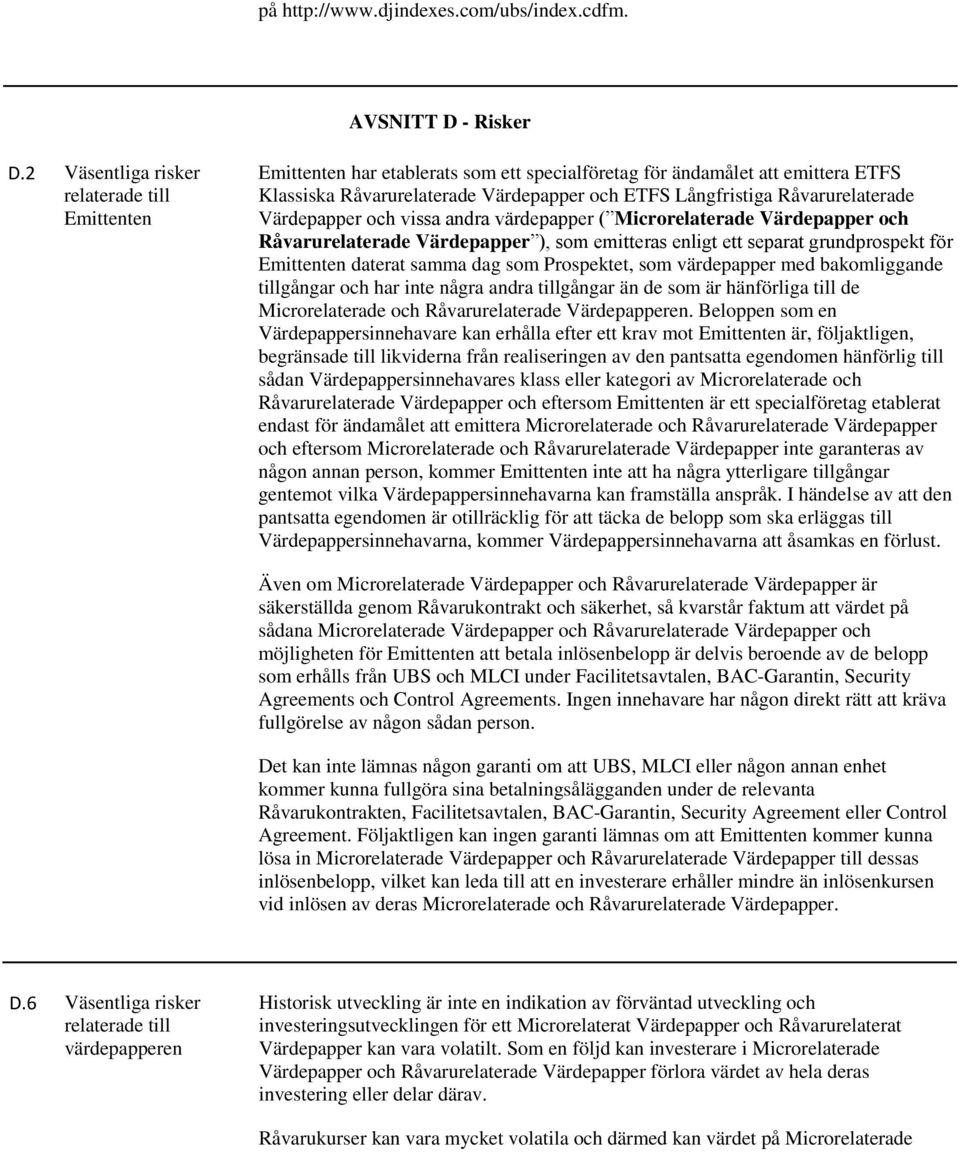 Råvarurelaterade Värdepapper och vissa andra värdepapper ( Microrelaterade Värdepapper och Råvarurelaterade Värdepapper ), som emitteras enligt ett separat grundprospekt för Emittenten daterat samma