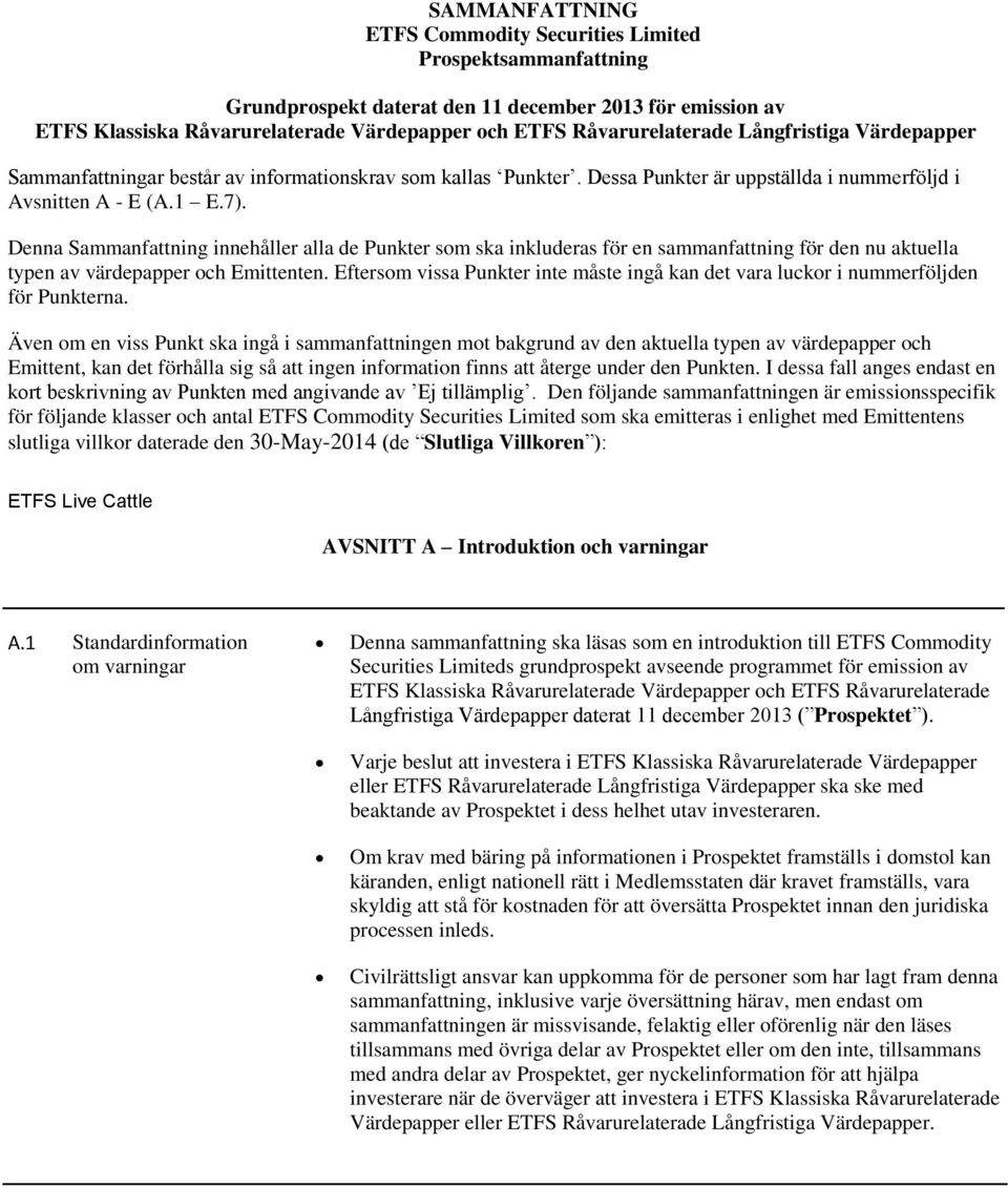 Denna Sammanfattning innehåller alla de Punkter som ska inkluderas för en sammanfattning för den nu aktuella typen av värdepapper och Emittenten.