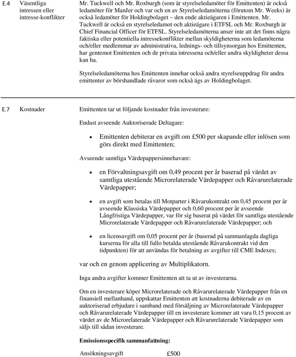 Weeks) är också ledamöter för Holdingbolaget den ende aktieägaren i Emittenten. Mr. Tuckwell är också en styrelseledamot och aktieägare i ETFSL och Mr. Roxburgh är Chief Financial Officer för ETFSL.