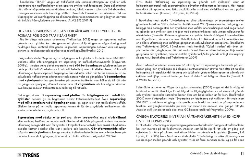 (Sveriges kommuner och landsting, 2007) I Boverkets föreskrifter och allmänna råd om tillgänglighet vid nyanläggning på allmänna platser rekommenderas att gångytor ska vara väl åtskilda från