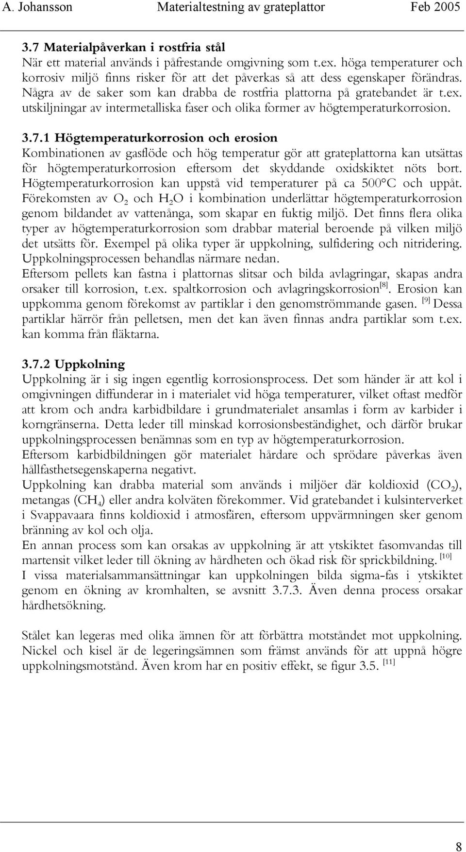 1 Högtemperaturkorrosion och erosion Kombinationen av gasflöde och hög temperatur gör att grateplattorna kan utsättas för högtemperaturkorrosion eftersom det skyddande oxidskiktet nöts bort.