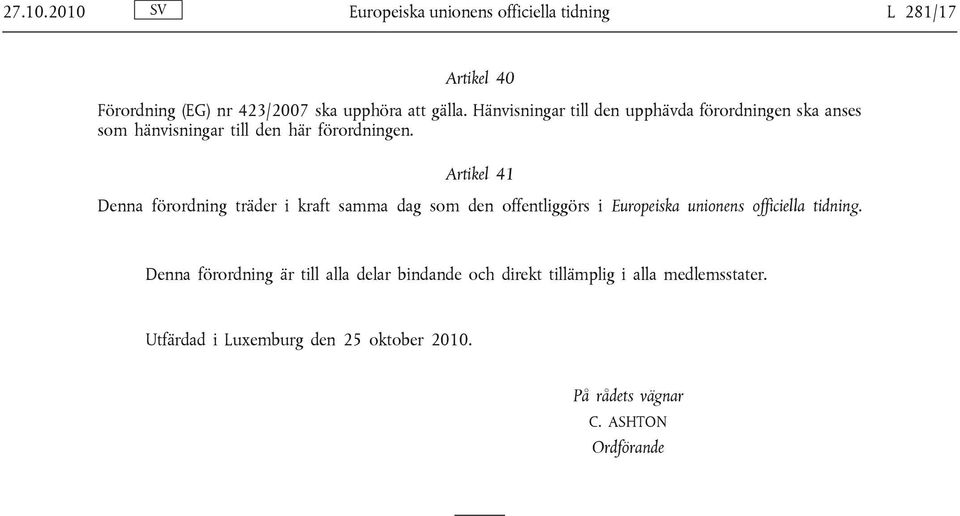 Artikel 41 Denna förordning träder i kraft samma dag som den offentliggörs i Europeiska unionens officiella tidning.