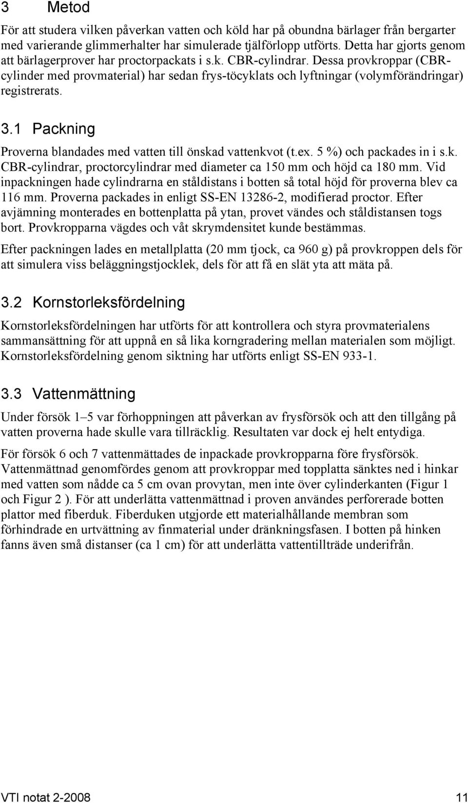 Dessa provkroppar (CBRcylinder med provmaterial) har sedan frys-töcyklats och lyftningar (volymförändringar) registrerats. 3.1 Packning Proverna blandades med vatten till önskad vattenkvot (t.ex.