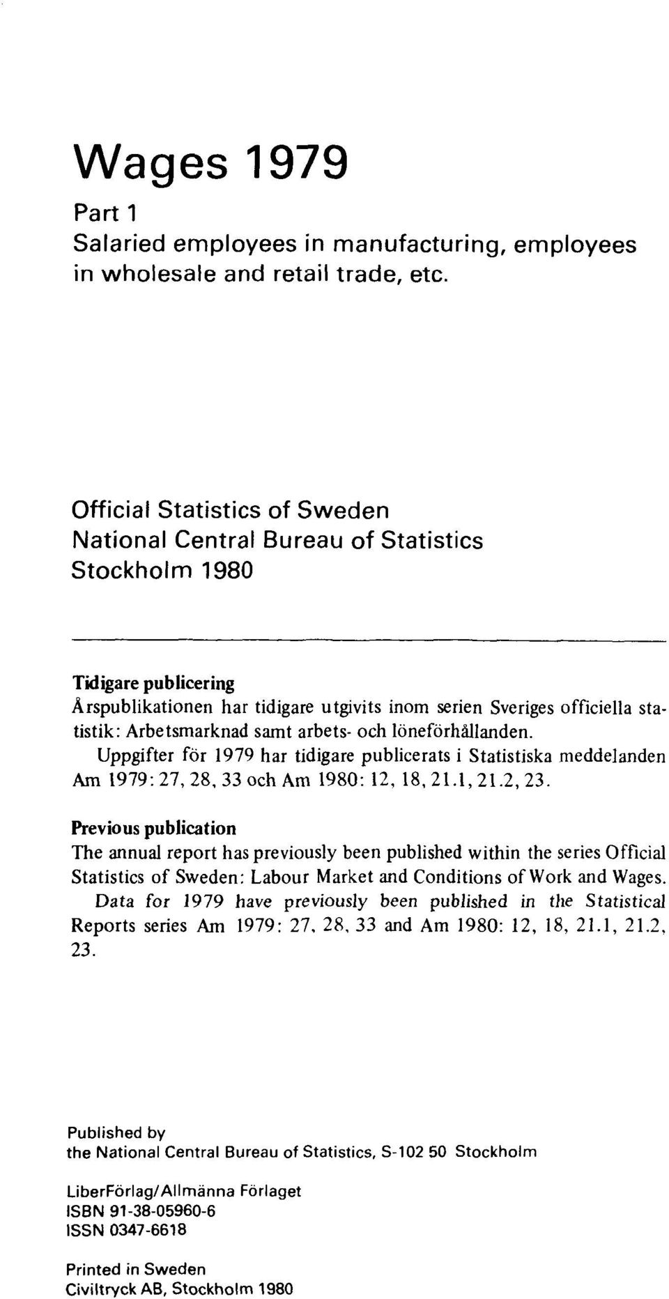 samt arbets- och löneförhållanden. Uppgifter för 1979 har tidigare publicerats i Statistiska meddelanden Am 1979:27, 28, 33 och Am 1980: 12, 18, 21.1, 21.2, 23.