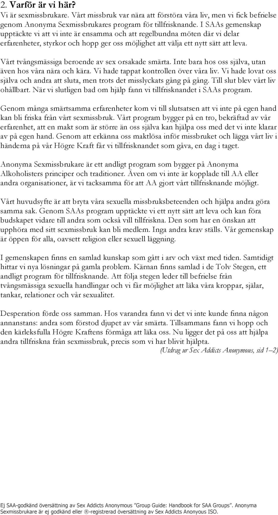 Vårt tvångsmässiga beroende av sex orsakade smärta. Inte bara hos oss själva, utan även hos våra nära och kära. Vi hade tappat kontrollen över våra liv.