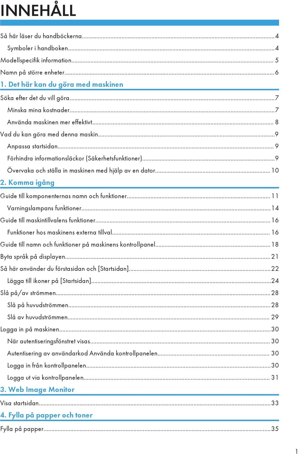 ..9 Övervaka och ställa in maskinen med hjälp av en dator...10 2. Komma igång Guide till komponenternas namn och funktioner...11 Varningslampans funktioner...14 Guide till maskintillvalens funktioner.