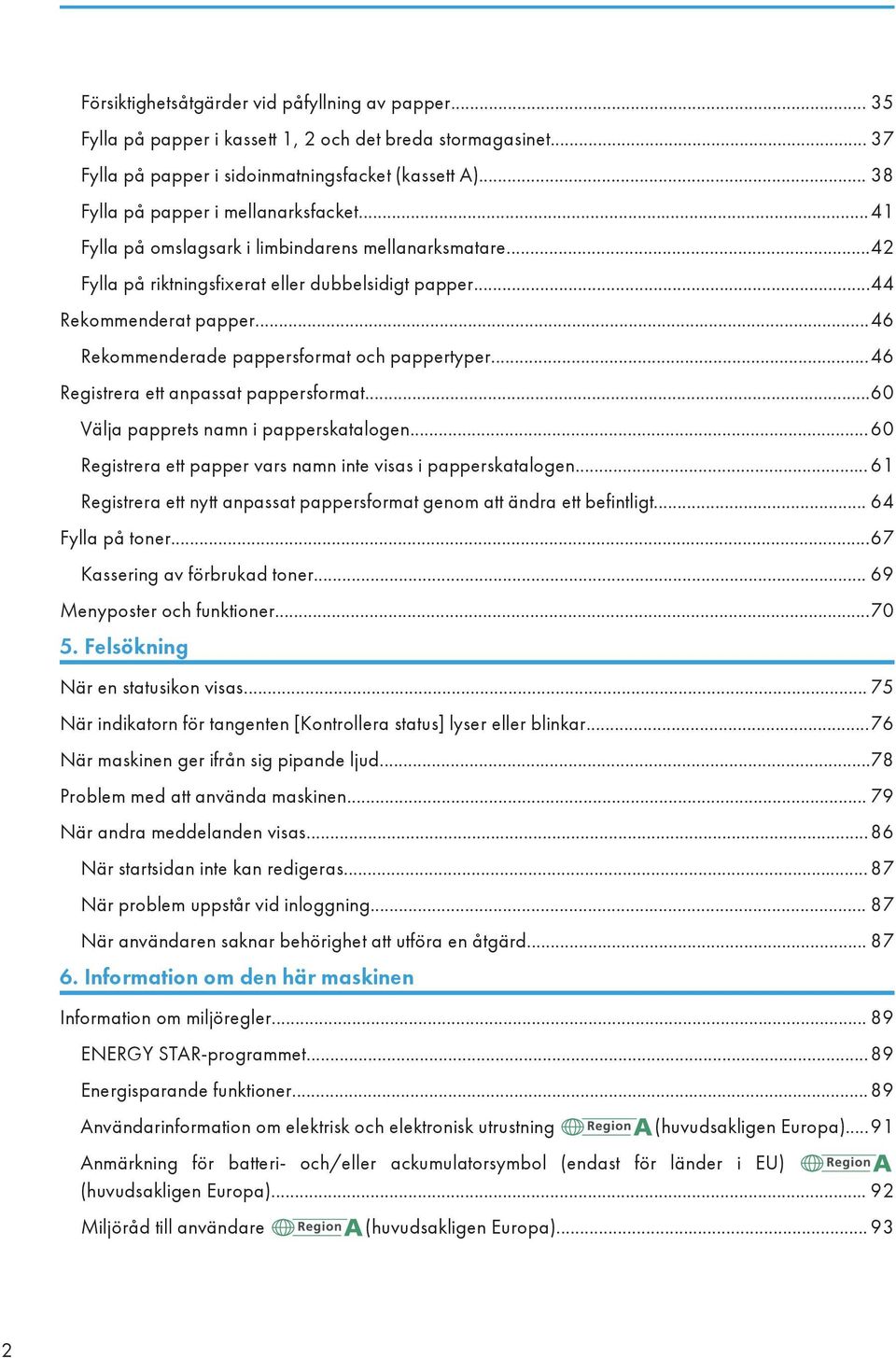 ..46 Rekommenderade pappersformat och pappertyper...46 Registrera ett anpassat pappersformat...60 Välja papprets namn i papperskatalogen.