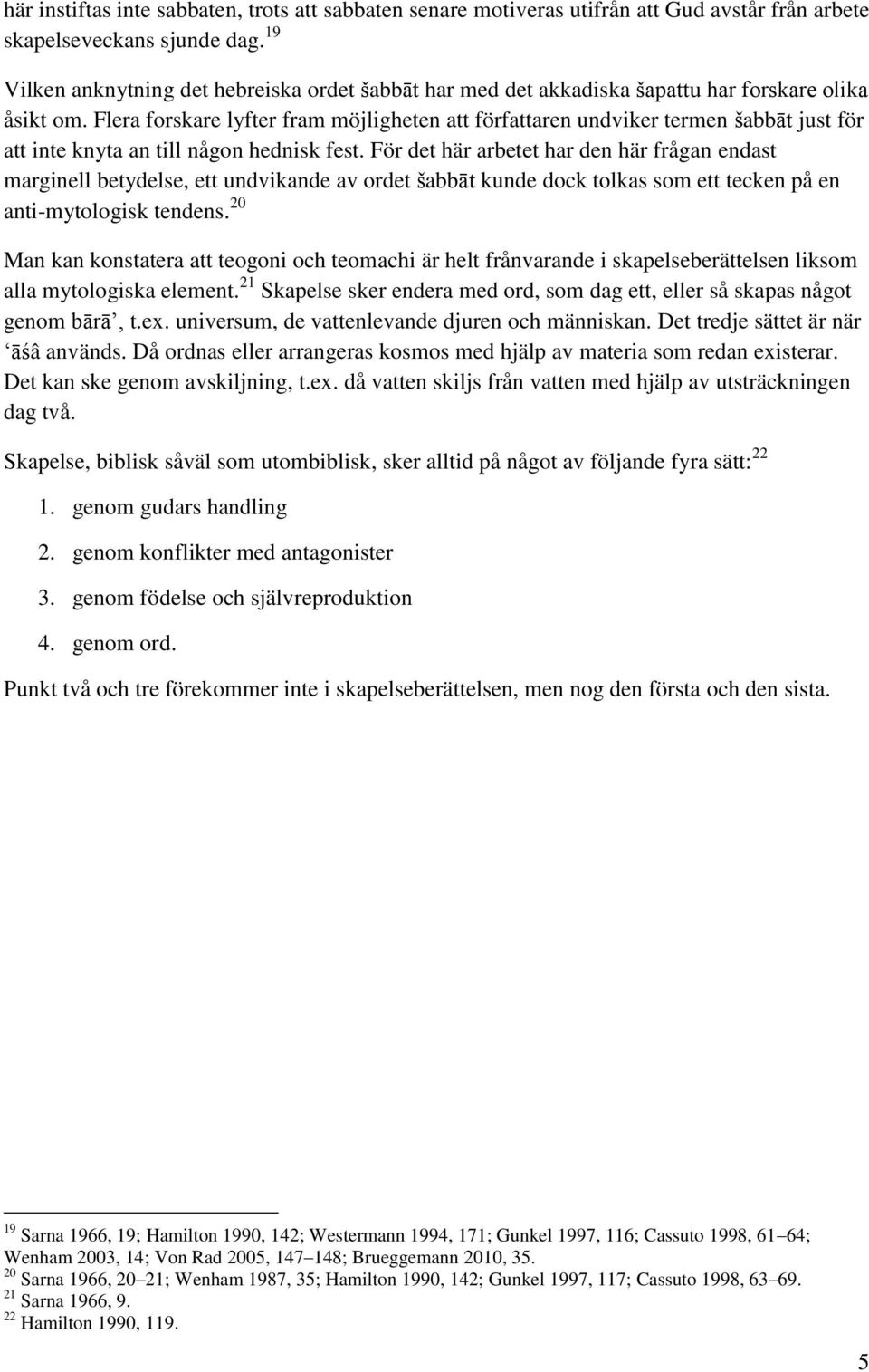 Flera forskare lyfter fram möjligheten att författaren undviker termen šabbāt just för att inte knyta an till någon hednisk fest.