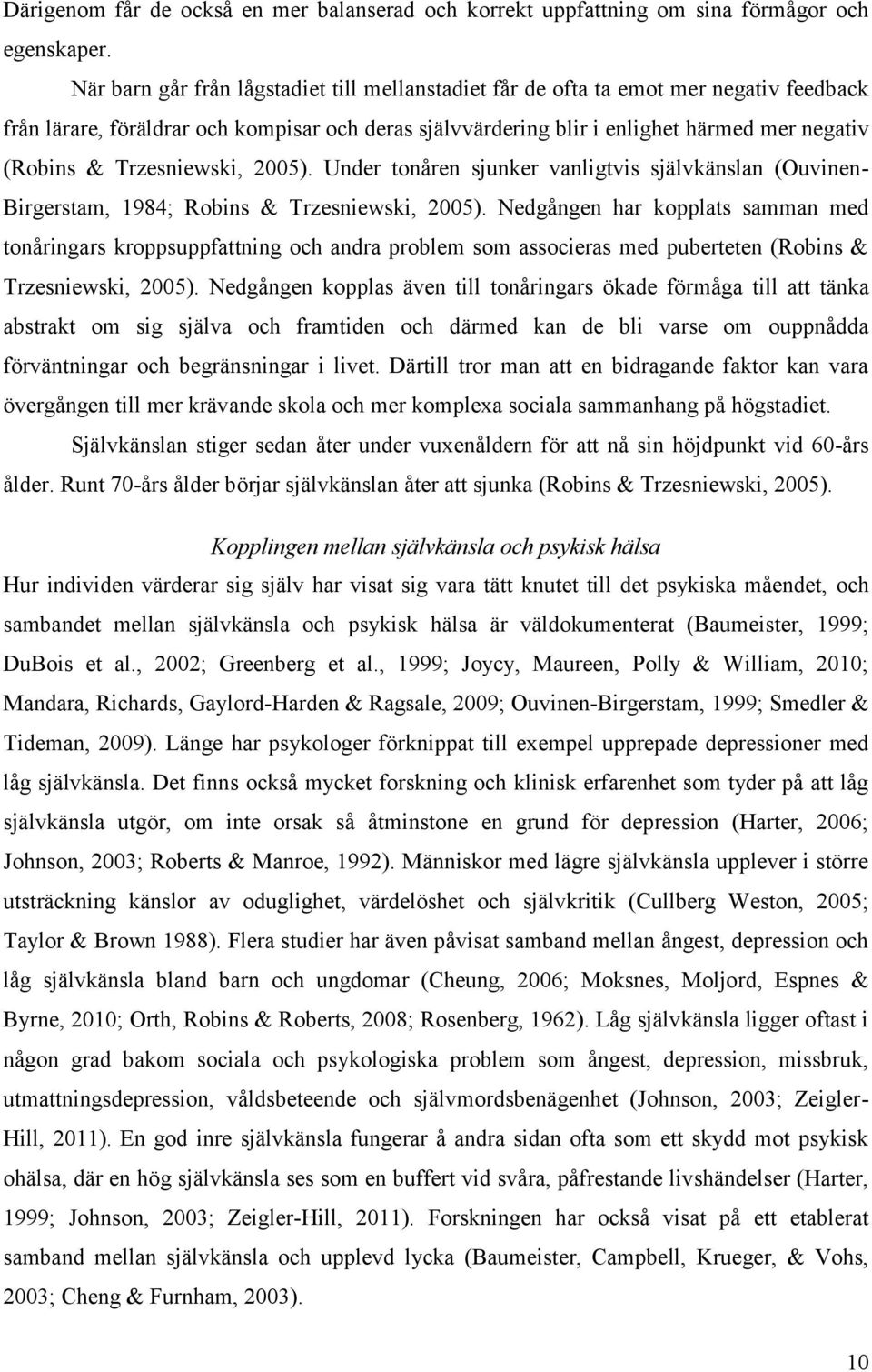 Trzesniewski, 2005). Under tonåren sjunker vanligtvis självkänslan (Ouvinen- Birgerstam, 1984; Robins & Trzesniewski, 2005).