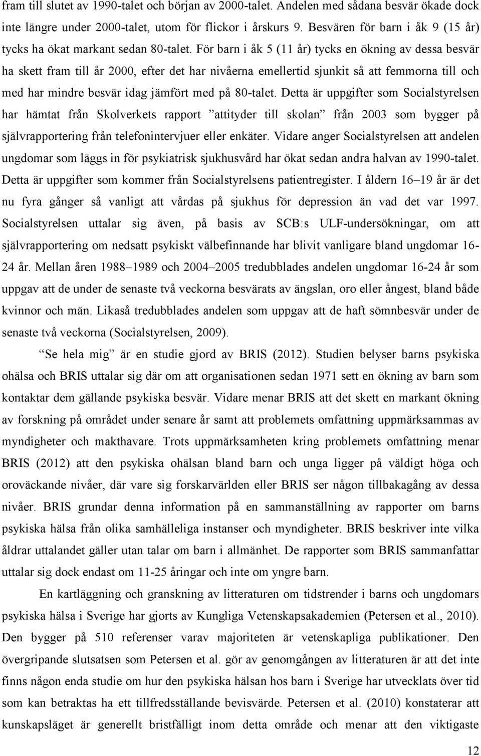 För barn i åk 5 (11 år) tycks en ökning av dessa besvär ha skett fram till år 2000, efter det har nivåerna emellertid sjunkit så att femmorna till och med har mindre besvär idag jämfört med på