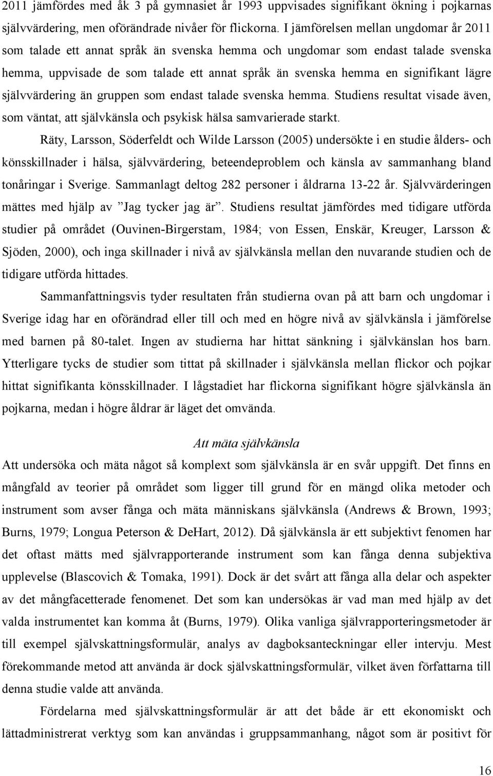 lägre självvärdering än gruppen som endast talade svenska hemma. Studiens resultat visade även, som väntat, att självkänsla och psykisk hälsa samvarierade starkt.