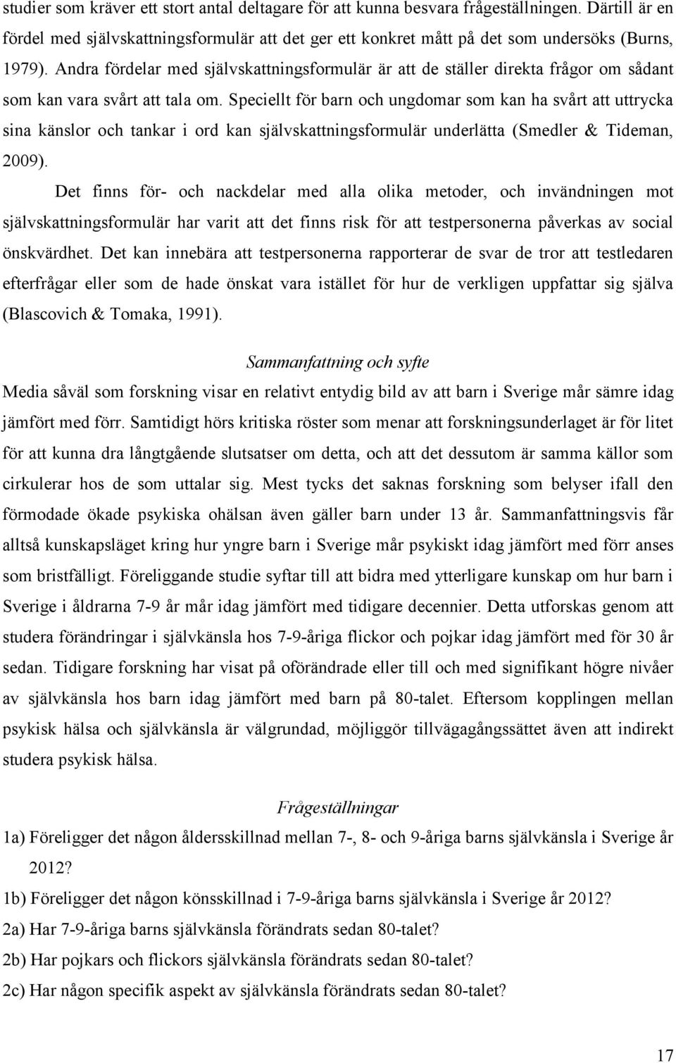 Speciellt för barn och ungdomar som kan ha svårt att uttrycka sina känslor och tankar i ord kan självskattningsformulär underlätta (Smedler & Tideman, 2009).