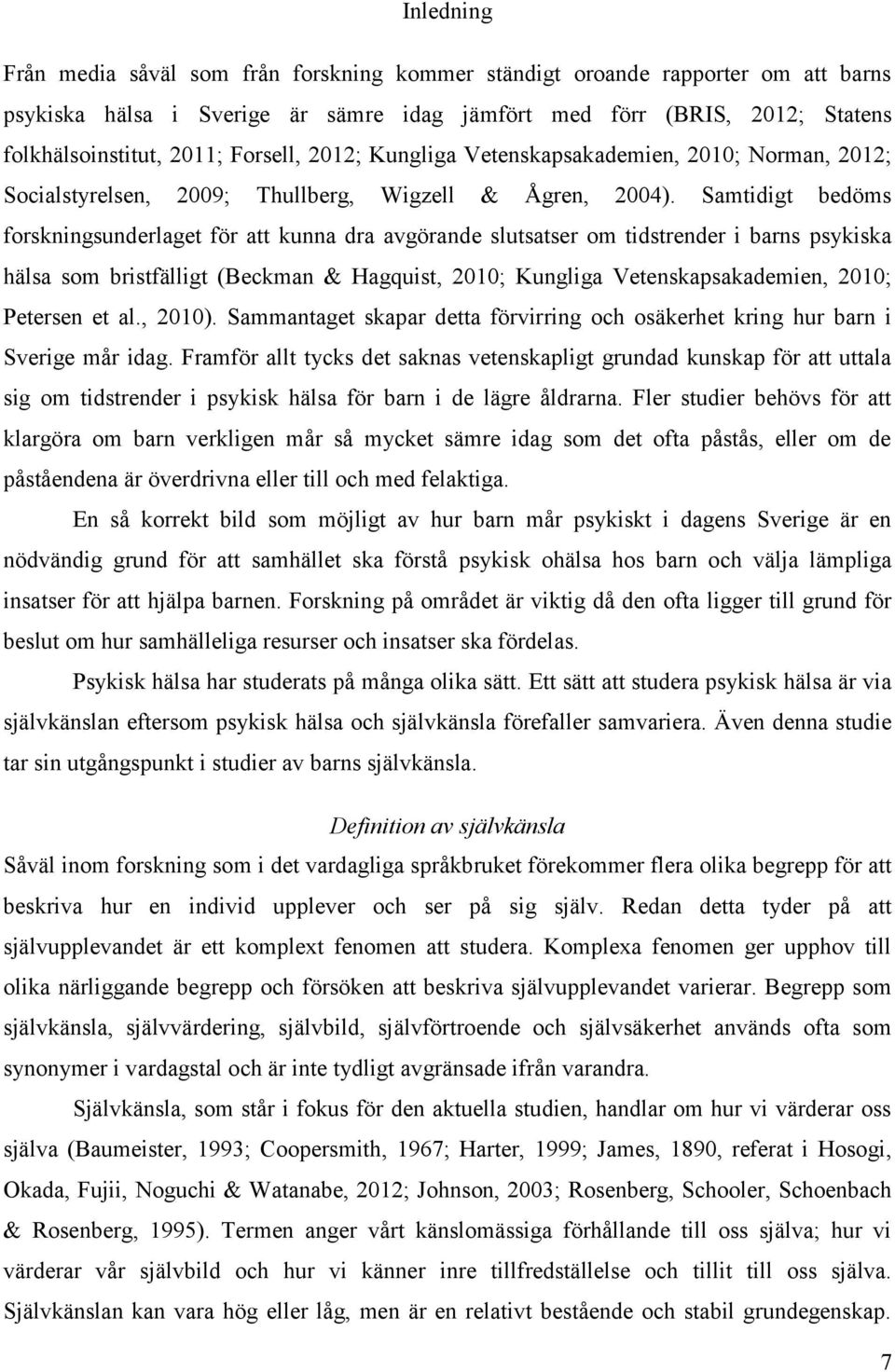 Samtidigt bedöms forskningsunderlaget för att kunna dra avgörande slutsatser om tidstrender i barns psykiska hälsa som bristfälligt (Beckman & Hagquist, 2010; Kungliga Vetenskapsakademien, 2010;