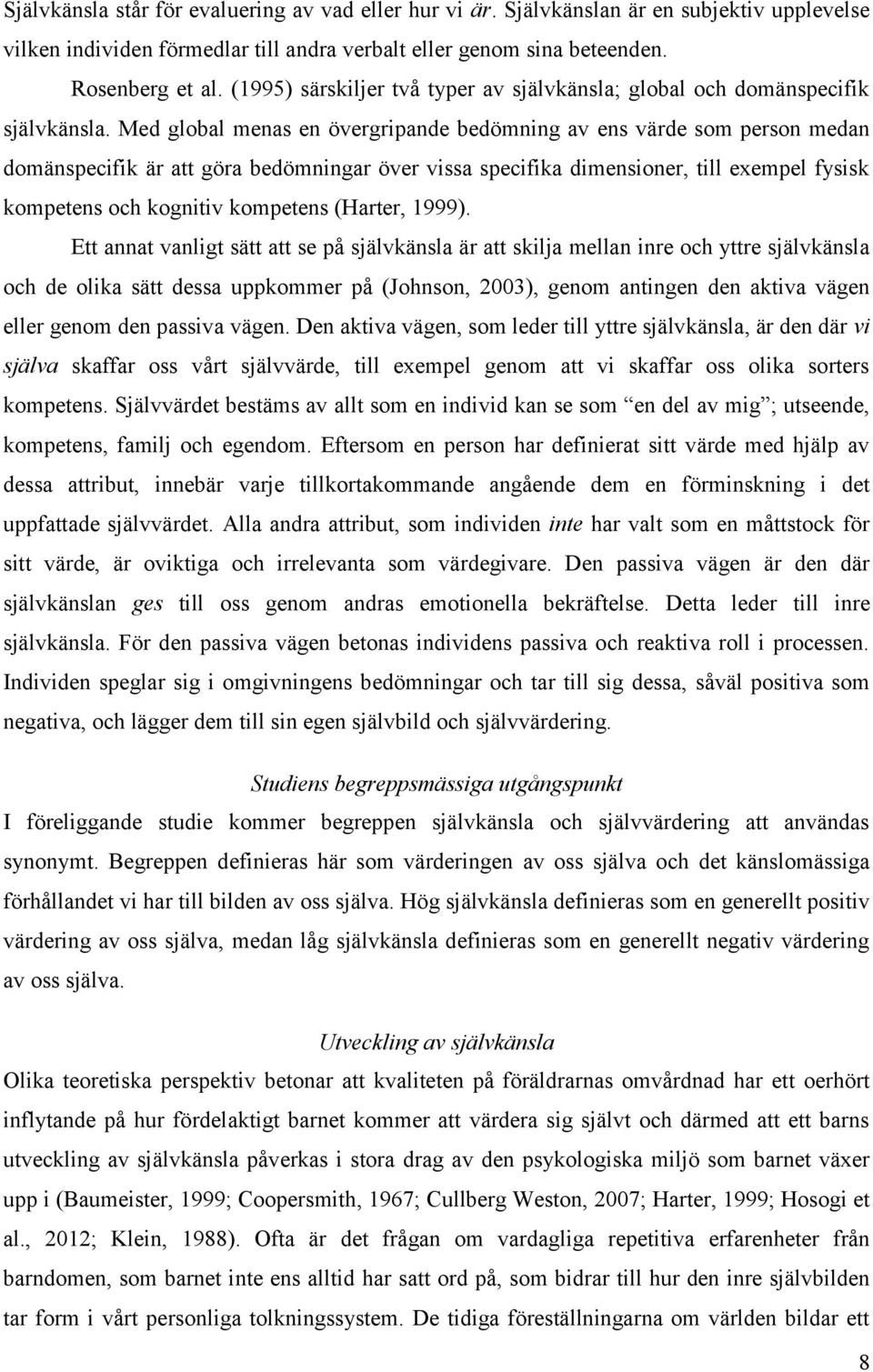 Med global menas en övergripande bedömning av ens värde som person medan domänspecifik är att göra bedömningar över vissa specifika dimensioner, till exempel fysisk kompetens och kognitiv kompetens