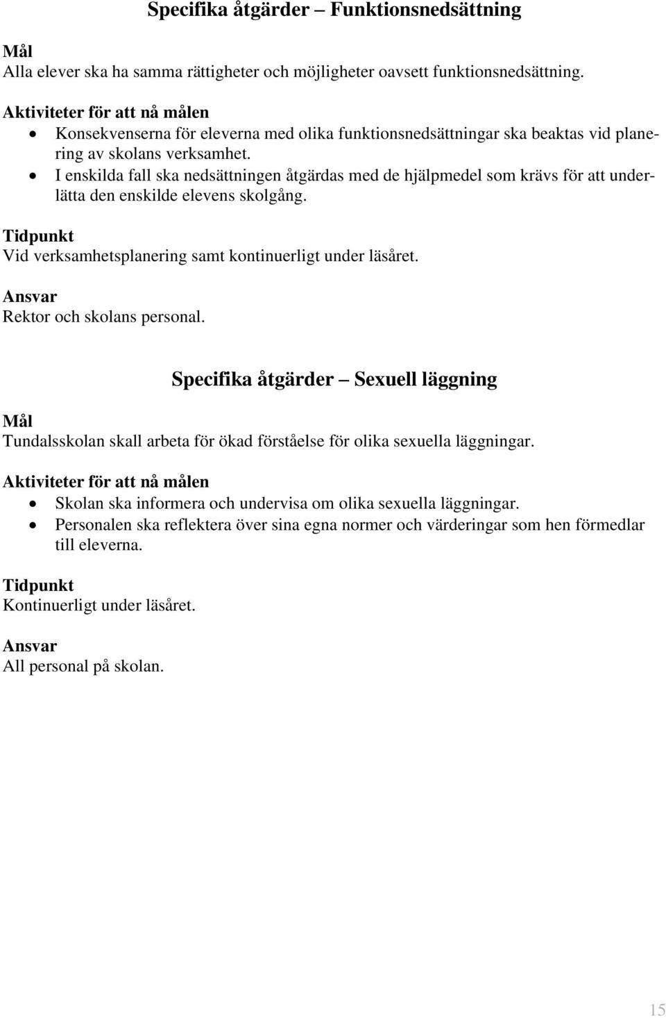 I enskilda fall ska nedsättningen åtgärdas med de hjälpmedel som krävs för att underlätta den enskilde elevens skolgång. Tidpunkt Vid verksamhetsplanering samt kontinuerligt under läsåret.