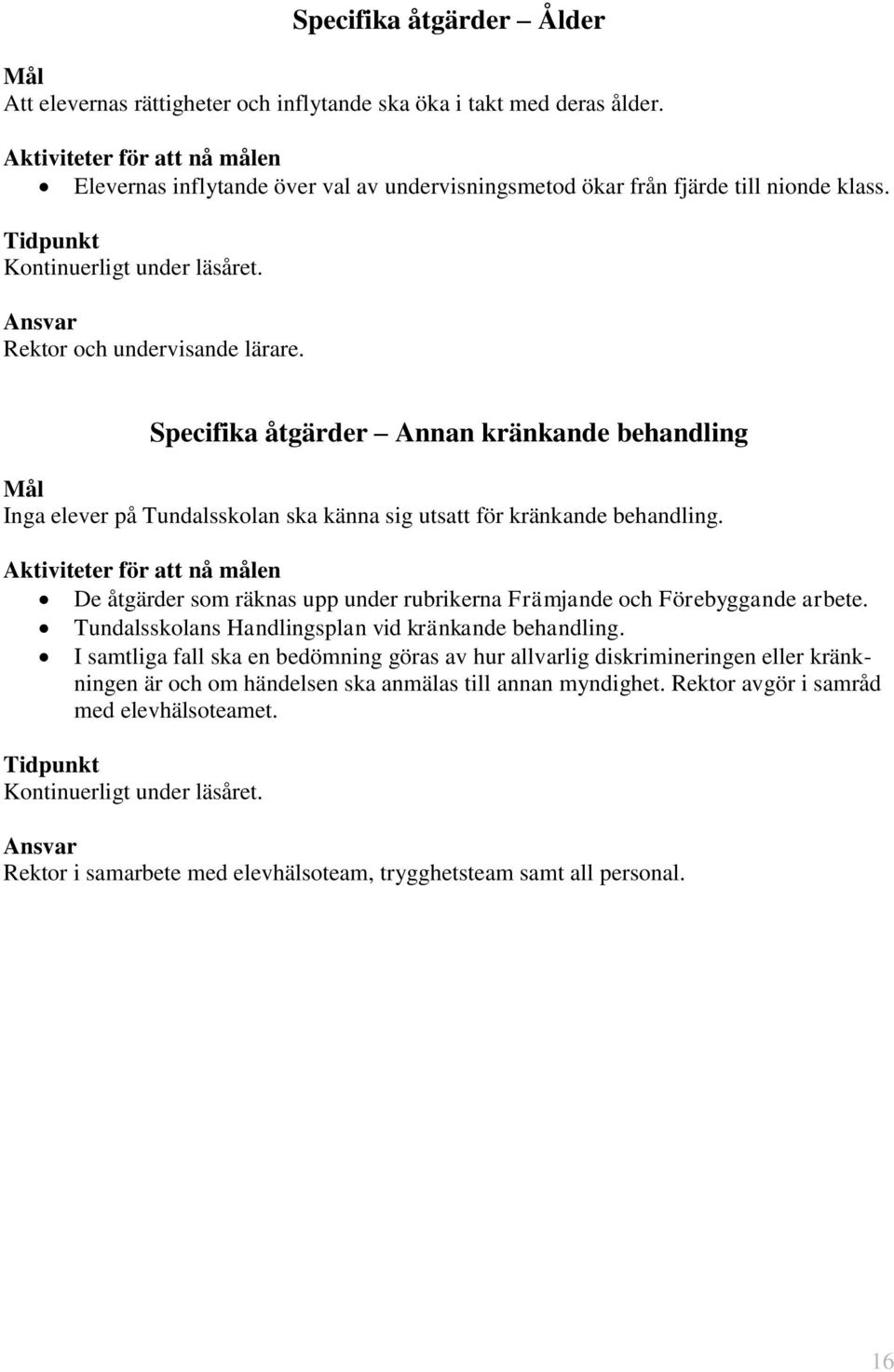 Specifika åtgärder Annan kränkande behandling Mål Inga elever på Tundalsskolan ska känna sig utsatt för kränkande behandling.