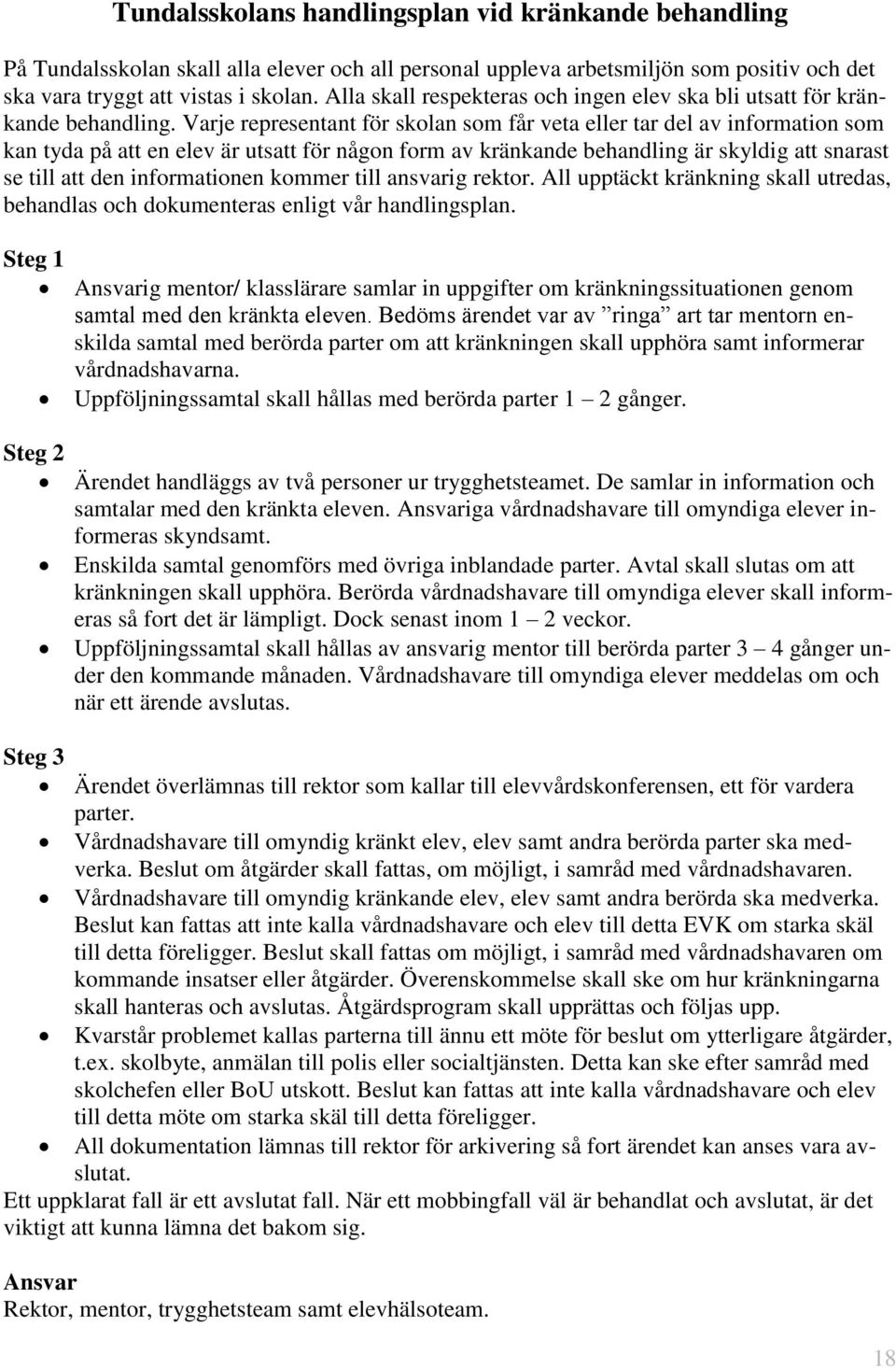 Varje representant för skolan som får veta eller tar del av information som kan tyda på att en elev är utsatt för någon form av kränkande behandling är skyldig att snarast se till att den