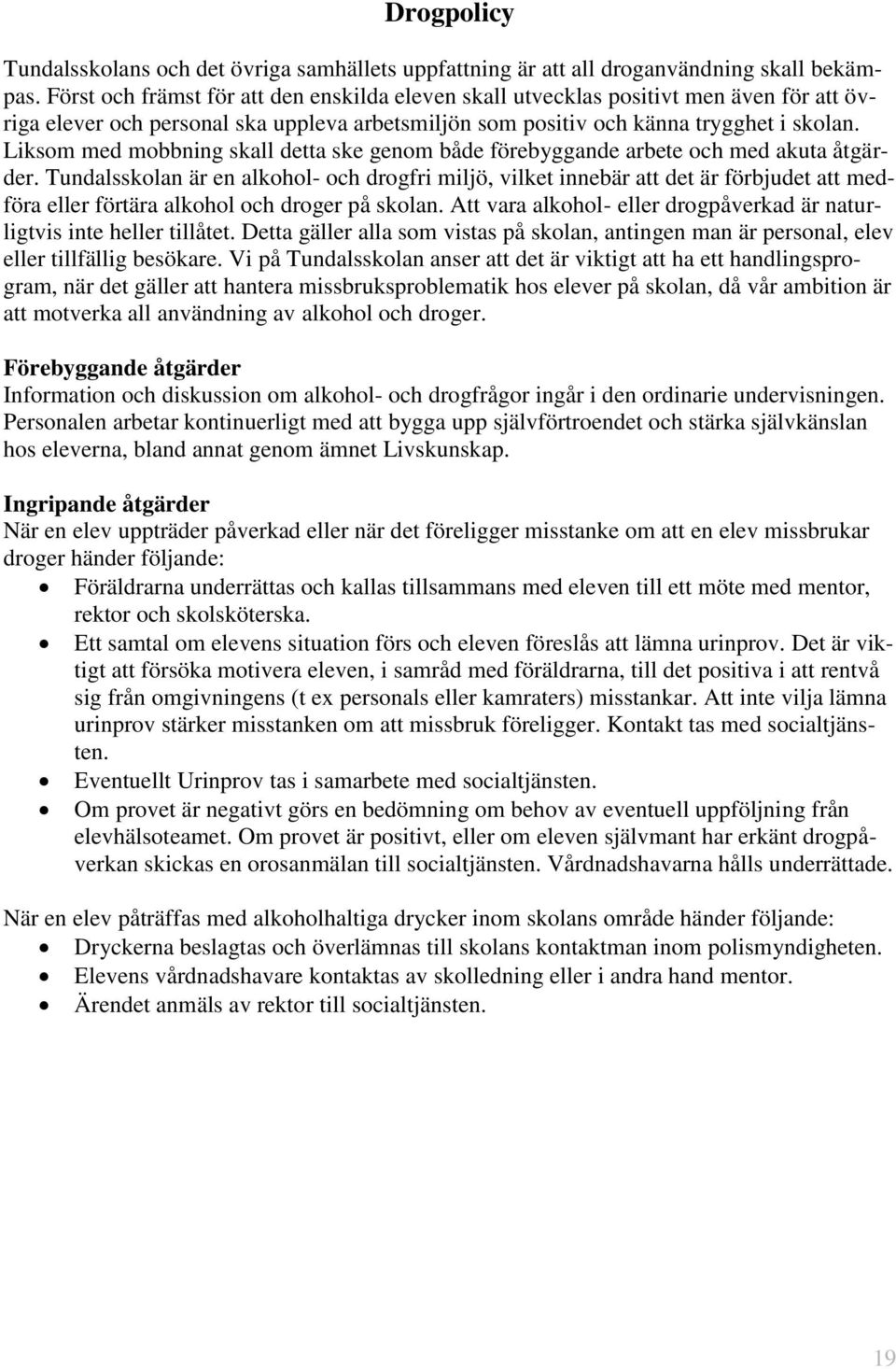 Liksom med mobbning skall detta ske genom både förebyggande arbete och med akuta åtgärder.