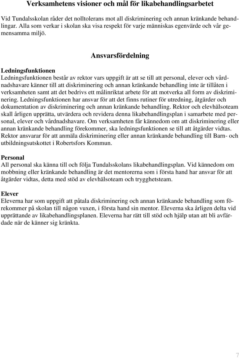 sfördelning Ledningsfunktionen Ledningsfunktionen består av rektor vars uppgift är att se till att personal, elever och vårdnadshavare känner till att diskriminering och annan kränkande behandling