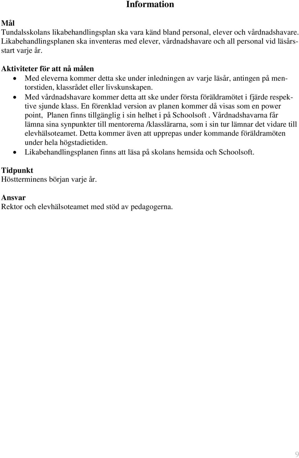 Aktiviteter för att nå målen Med eleverna kommer detta ske under inledningen av varje läsår, antingen på mentorstiden, klassrådet eller livskunskapen.