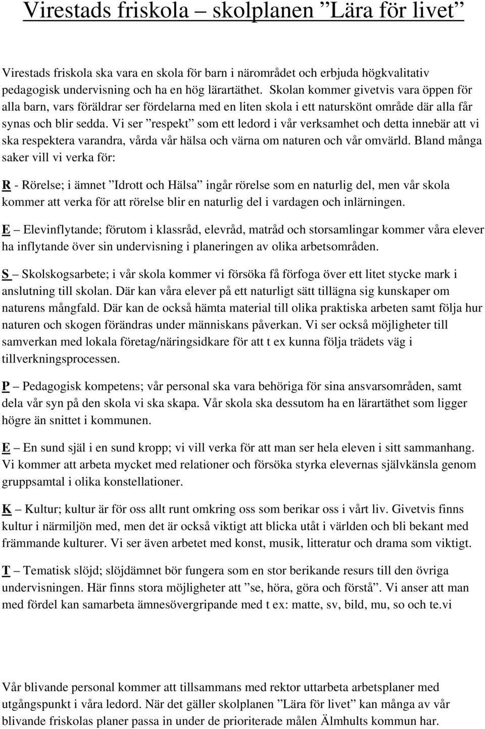 Vi ser respekt som ett ledord i vår verksamhet och detta innebär att vi ska respektera varandra, vårda vår hälsa och värna om naturen och vår omvärld.