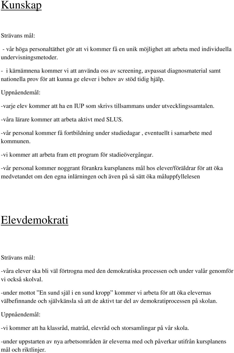 -varje elev kommer att ha en IUP som skrivs tillsammans under utvecklingssamtalen. -våra lärare kommer att arbeta aktivt med SLUS.