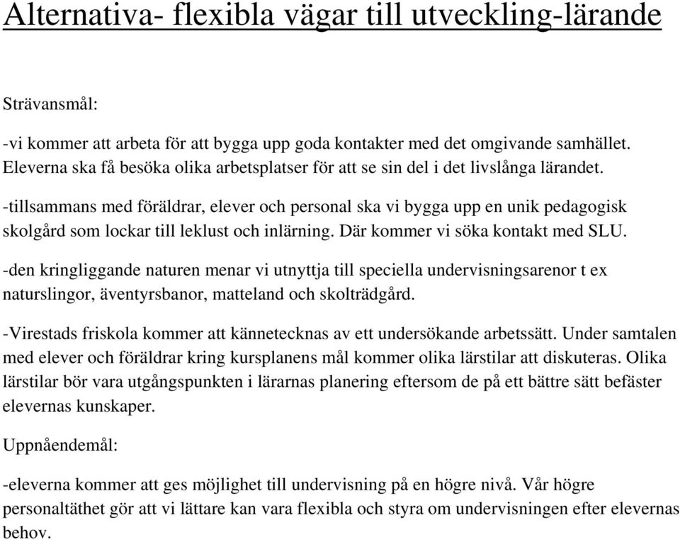 -tillsammans med föräldrar, elever och personal ska vi bygga upp en unik pedagogisk skolgård som lockar till leklust och inlärning. Där kommer vi söka kontakt med SLU.