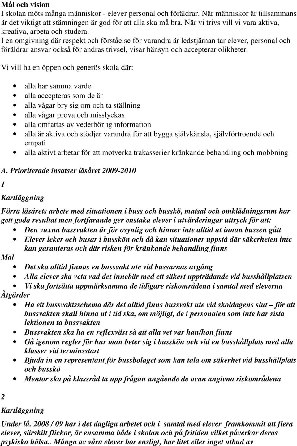 I en omgivning där respekt och förståelse för varandra är ledstjärnan tar elever, personal och föräldrar ansvar också för andras trivsel, visar hänsyn och accepterar olikheter.