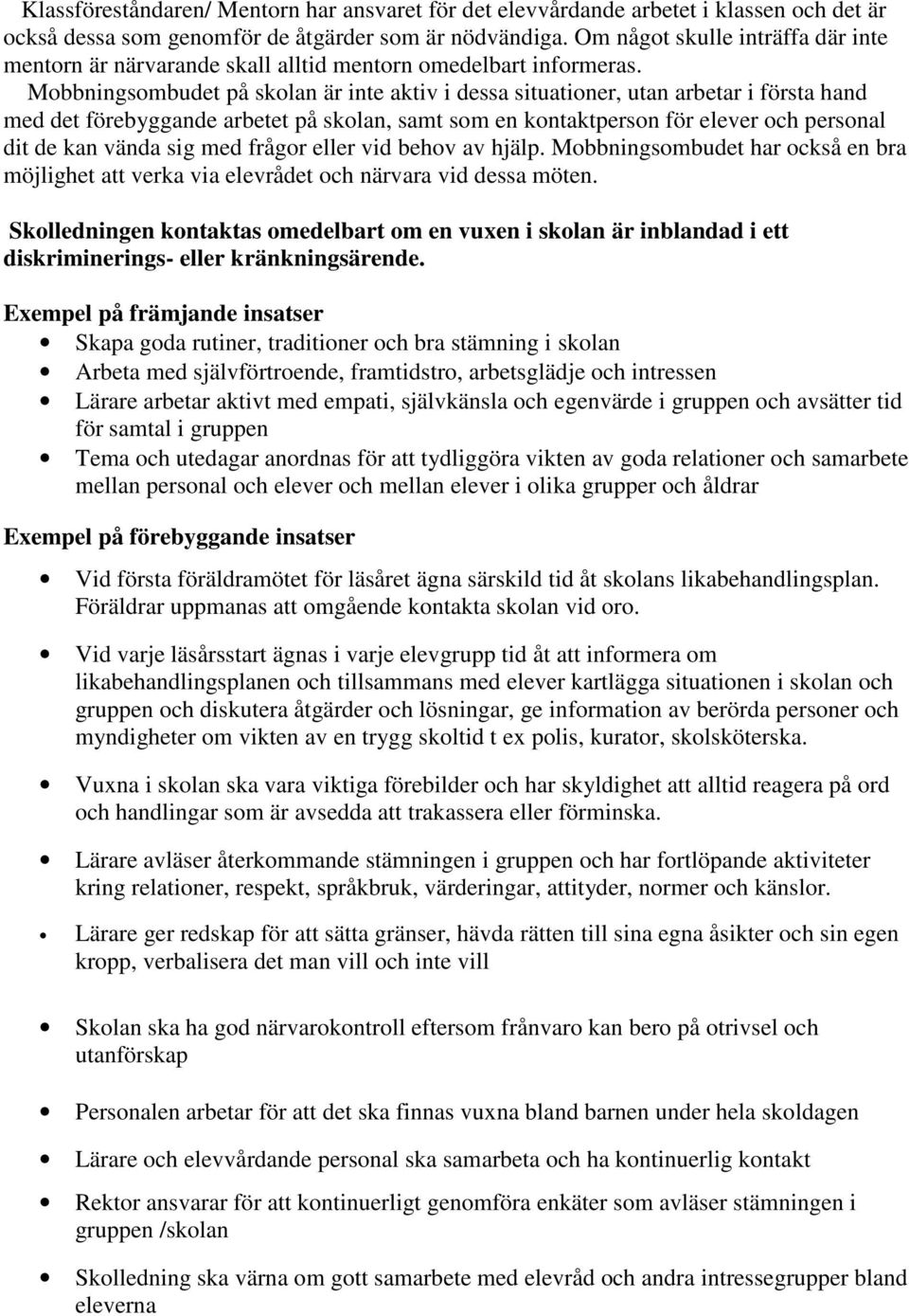 Mobbningsombudet på skolan är inte aktiv i dessa situationer, utan arbetar i första hand med det förebyggande arbetet på skolan, samt som en kontaktperson för elever och personal dit de kan vända sig