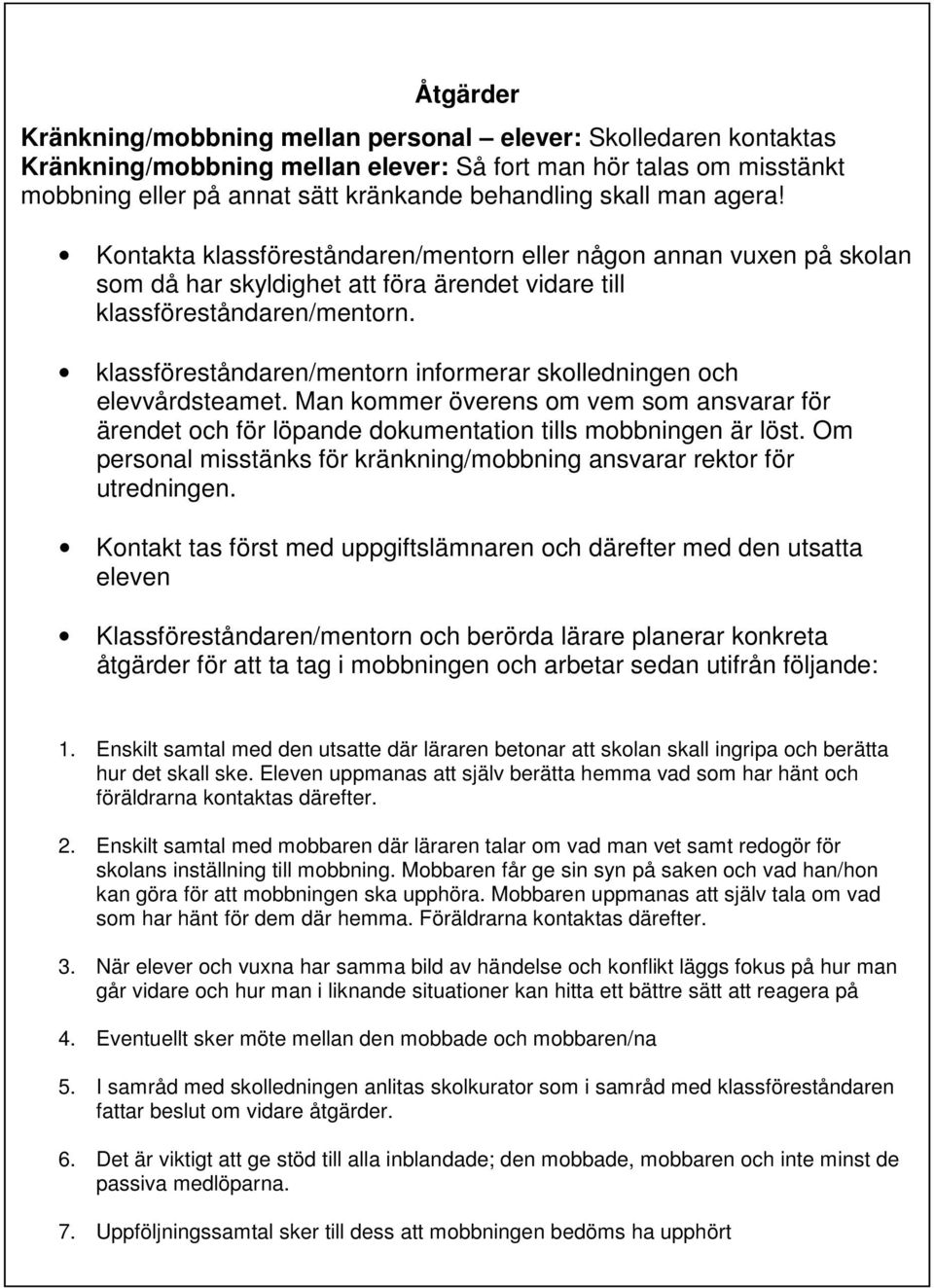 klassföreståndaren/mentorn informerar skolledningen och elevvårdsteamet. Man kommer överens om vem som ansvarar för ärendet och för löpande dokumentation tills mobbningen är löst.