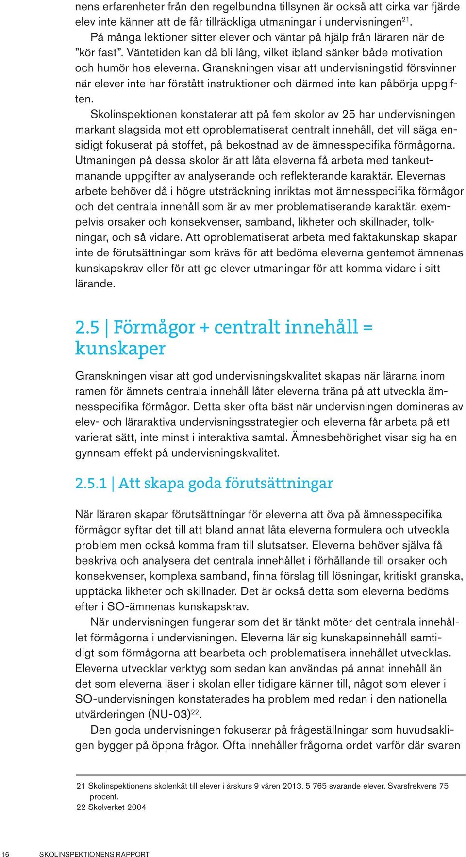 Granskningen visar att undervisningstid försvinner när elever inte har förstått instruktioner och därmed inte kan påbörja uppgiften.