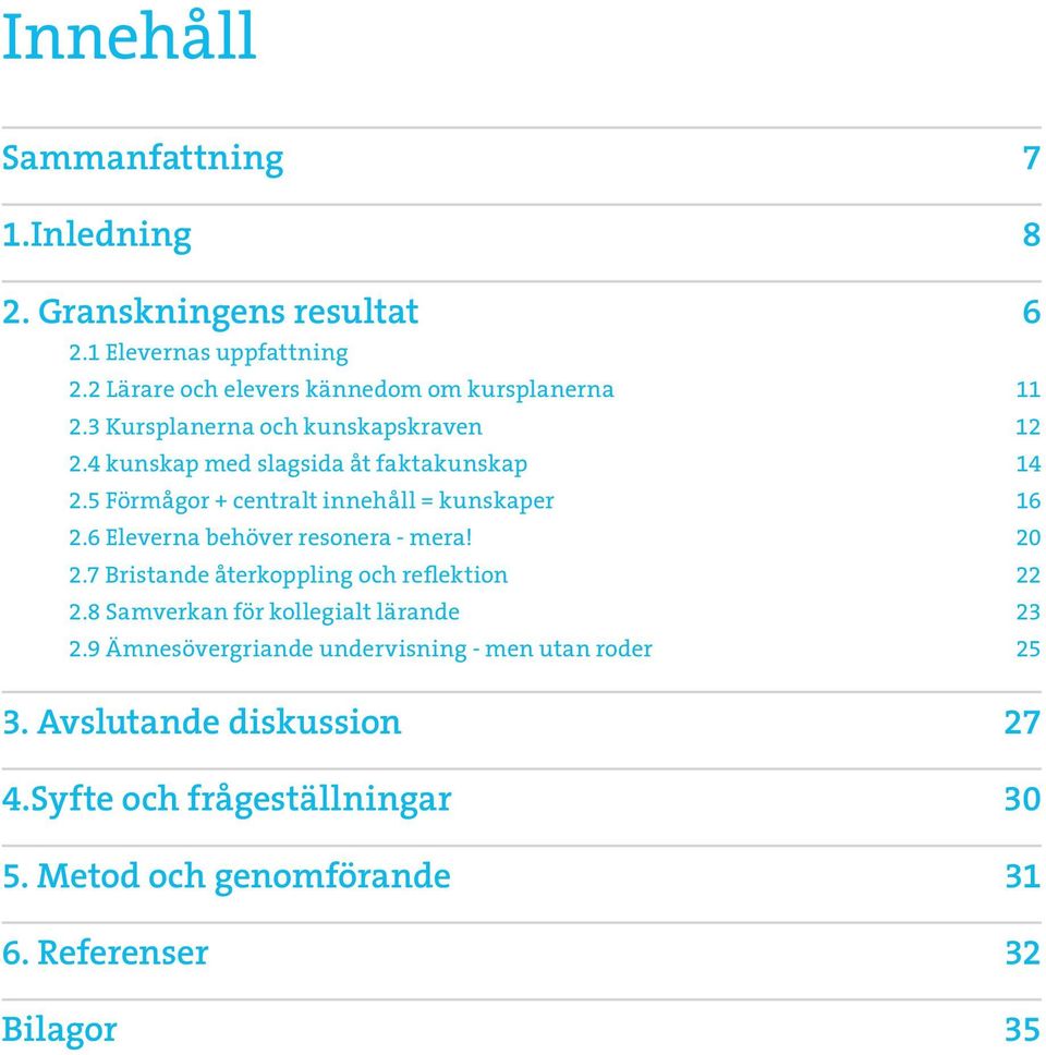 5 Förmågor + centralt innehåll = kunskaper 16 2.6 Eleverna behöver resonera - mera! 20 2.7 Bristande återkoppling och reflektion 22 2.