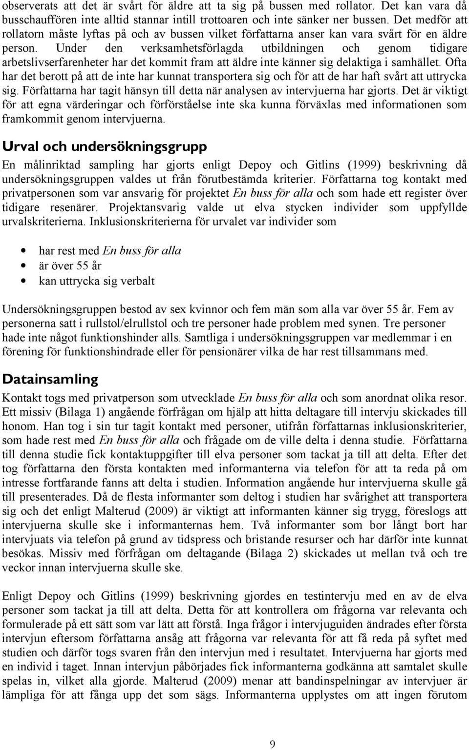 Under den verksamhetsförlagda utbildningen och genom tidigare arbetslivserfarenheter har det kommit fram att äldre inte känner sig delaktiga i samhället.