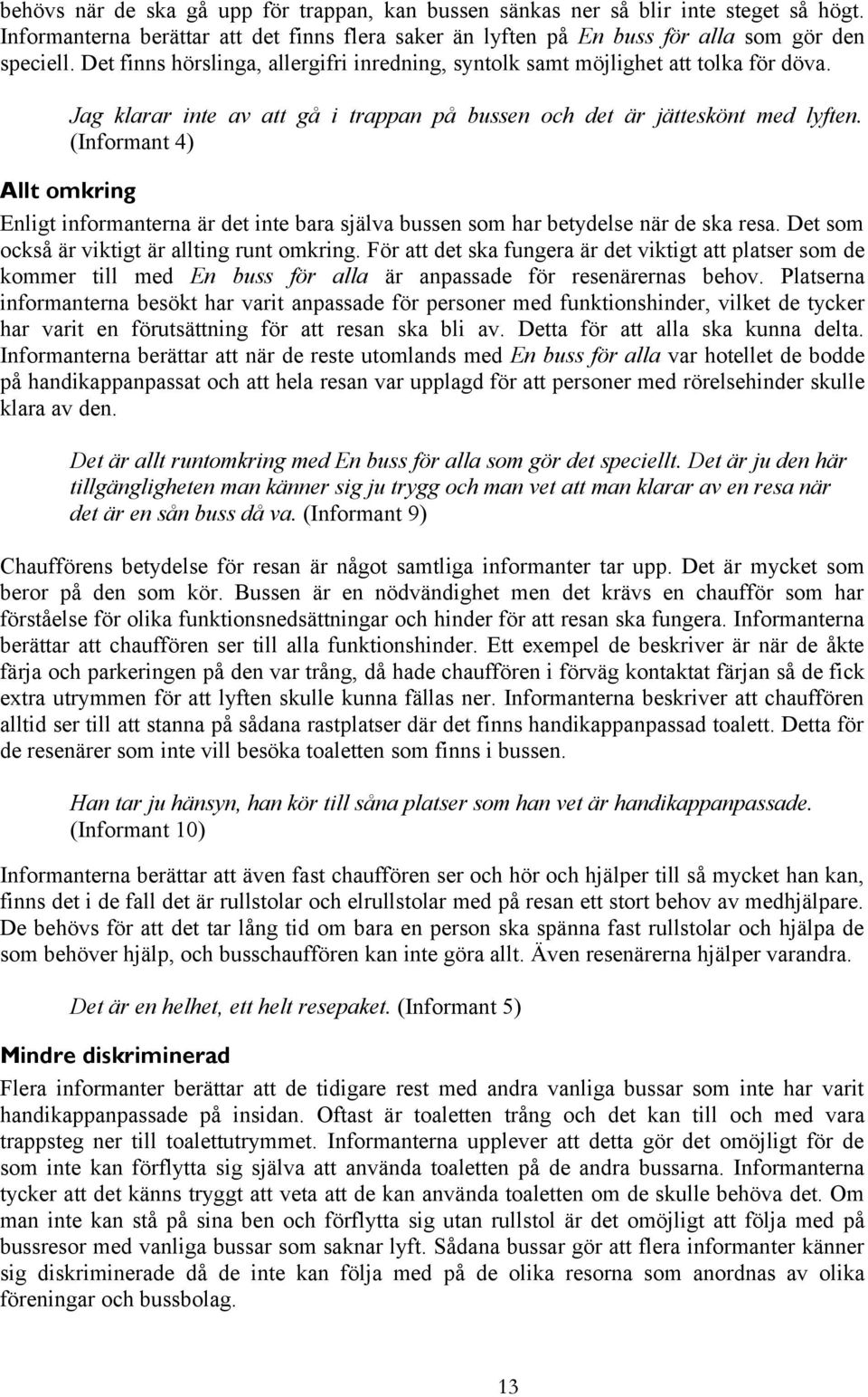 (Informant 4) Allt omkring Enligt informanterna är det inte bara själva bussen som har betydelse när de ska resa. Det som också är viktigt är allting runt omkring.