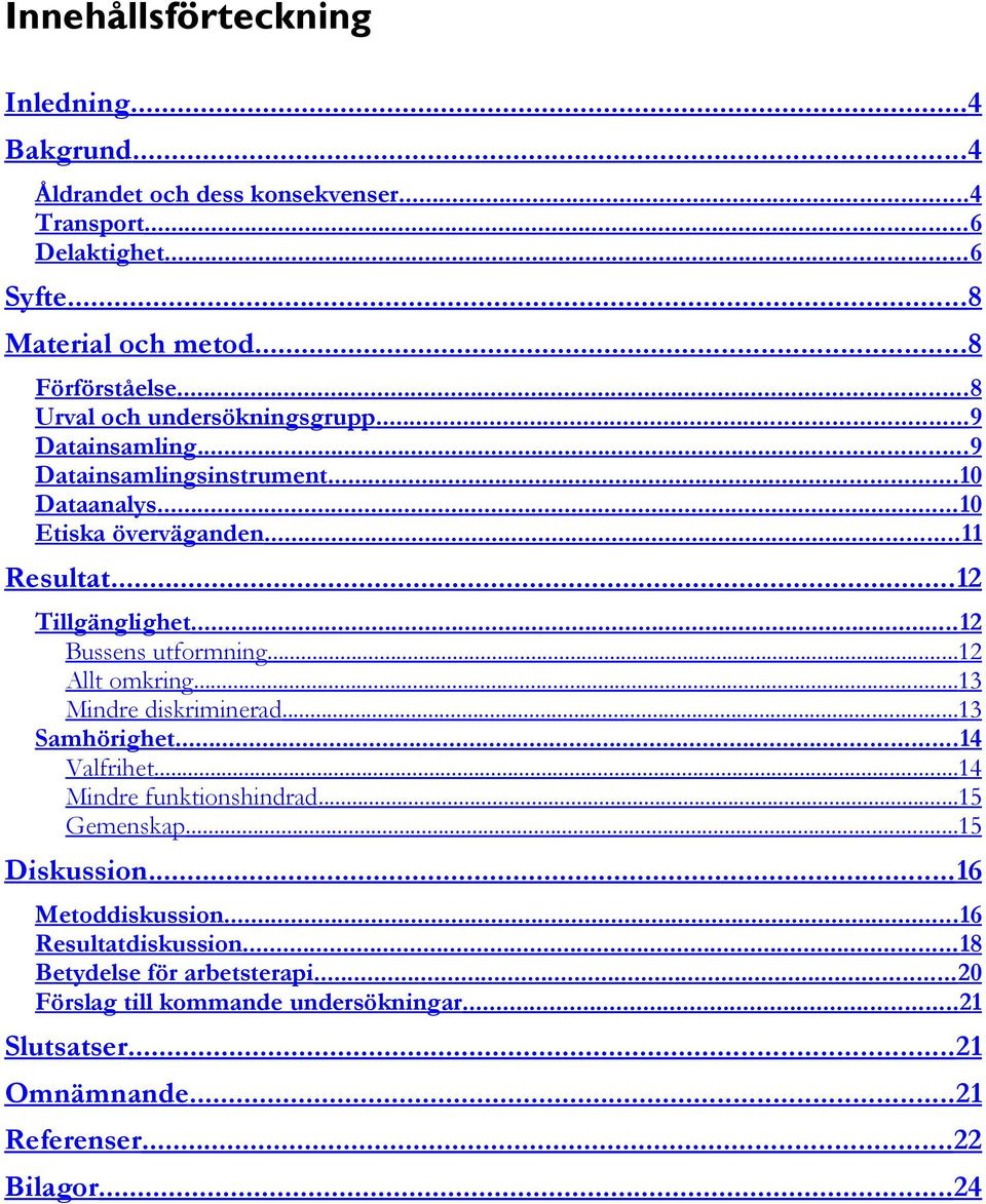 .. 12 Bussens utformning...12 Allt omkring...13 Mindre diskriminerad...13 Samhörighet... 14 Valfrihet...14 Mindre funktionshindrad...15 Gemenskap...15 Diskussion.