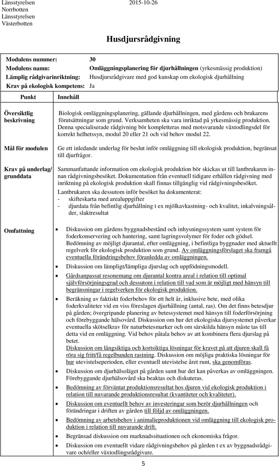 Denna specialiserade rådgivning bör kompletteras med motsvarande växtodlingsdel för korrekt helhetssyn, modul 20 eller 21 och vid behov modul 22.