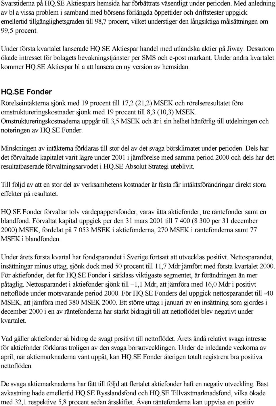 målsättningen om 99,5 procent. Under första kvartalet lanserade HQ.SE Aktiespar handel med utländska aktier på Jiway.