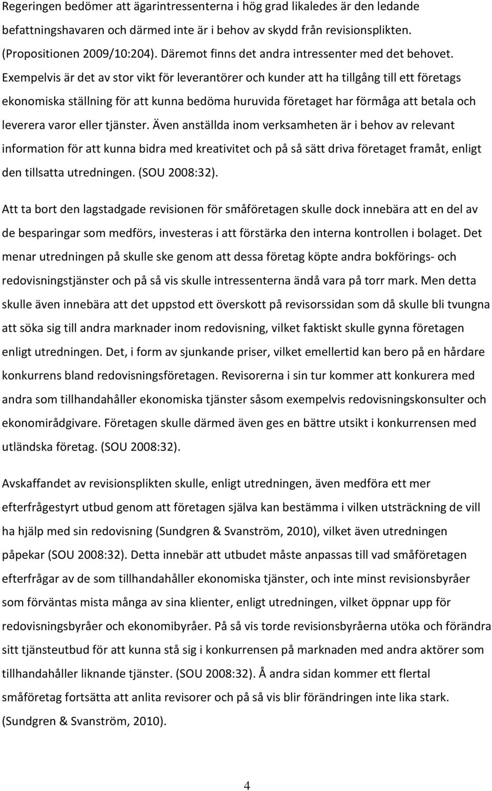 Exempelvis är det av stor vikt för leverantörer och kunder att ha tillgång till ett företags ekonomiska ställning för att kunna bedöma huruvida företaget har förmåga att betala och leverera varor