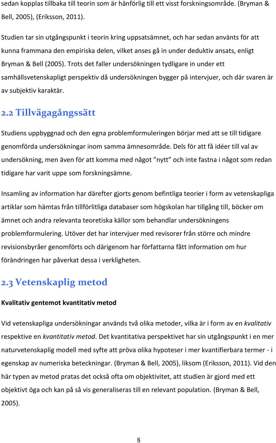 Trots det faller undersökningen tydligare in under ett samhällsvetenskapligt perspektiv då undersökningen bygger på intervjuer, och där svaren är av subjektiv karaktär. 2.