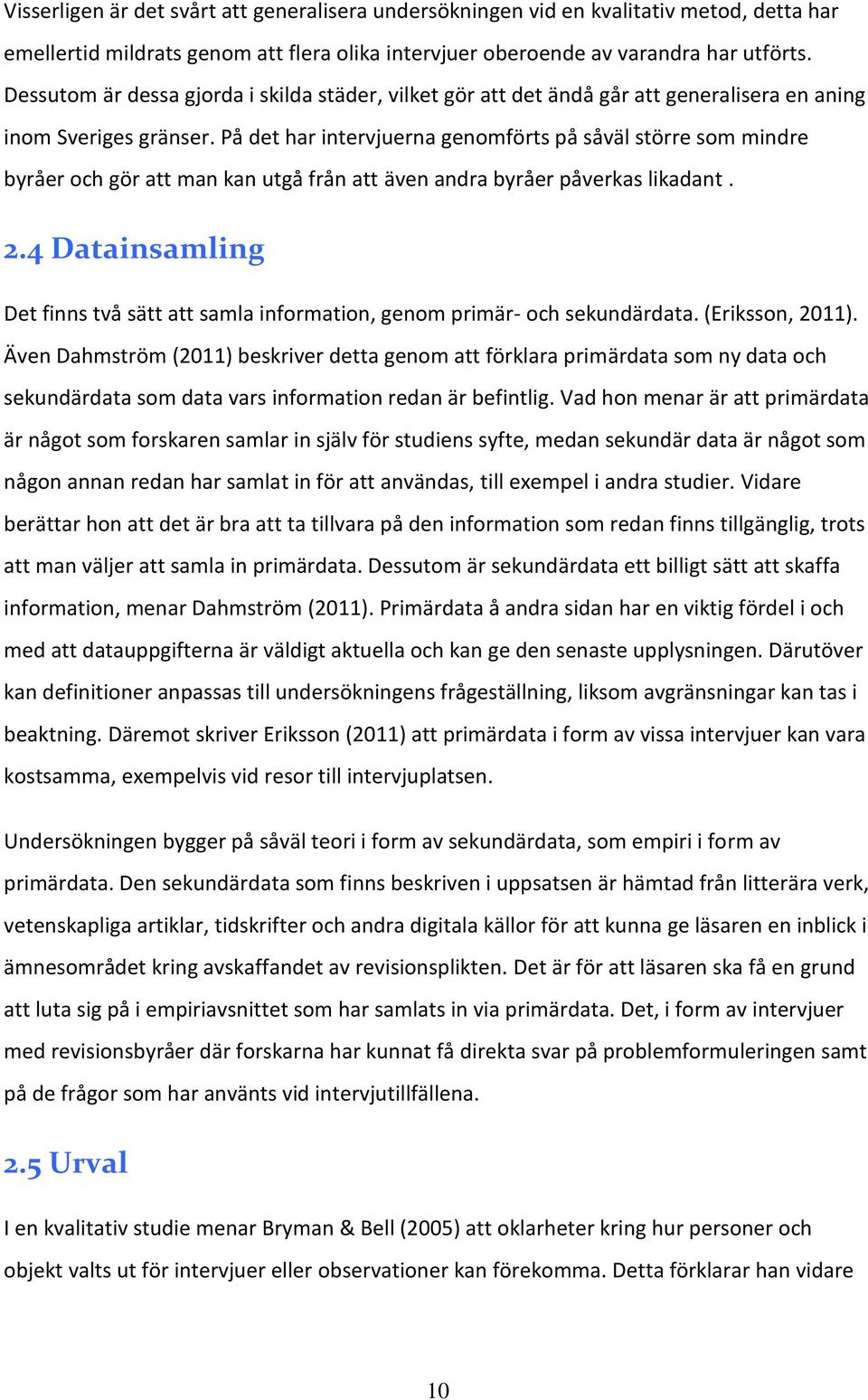 På det har intervjuerna genomförts på såväl större som mindre byråer och gör att man kan utgå från att även andra byråer påverkas likadant. 2.