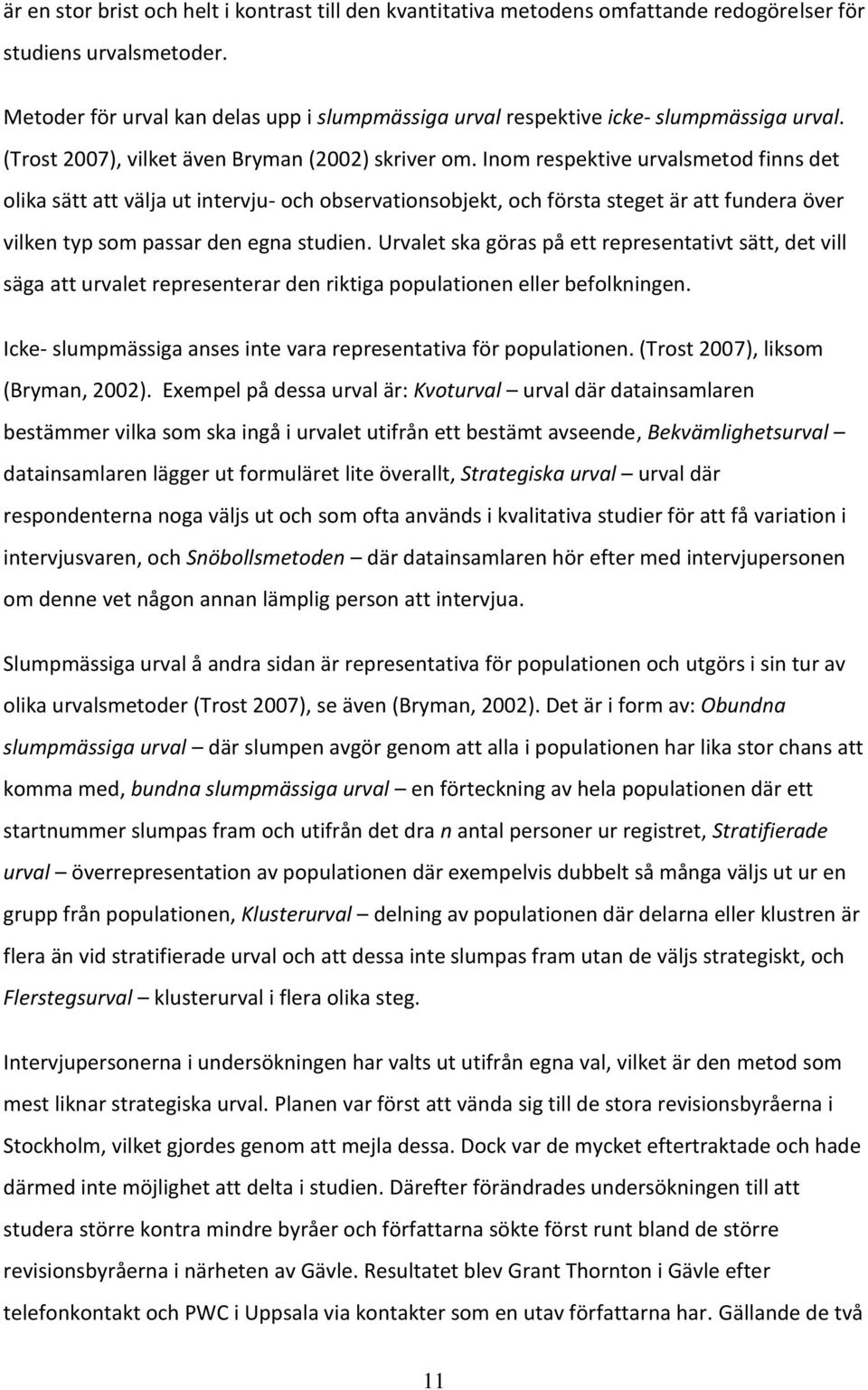 Inom respektive urvalsmetod finns det olika sätt att välja ut intervju- och observationsobjekt, och första steget är att fundera över vilken typ som passar den egna studien.