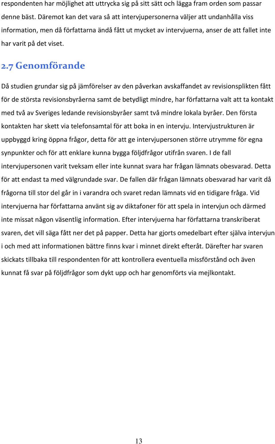 7 Genomförande Då studien grundar sig på jämförelser av den påverkan avskaffandet av revisionsplikten fått för de största revisionsbyråerna samt de betydligt mindre, har författarna valt att ta