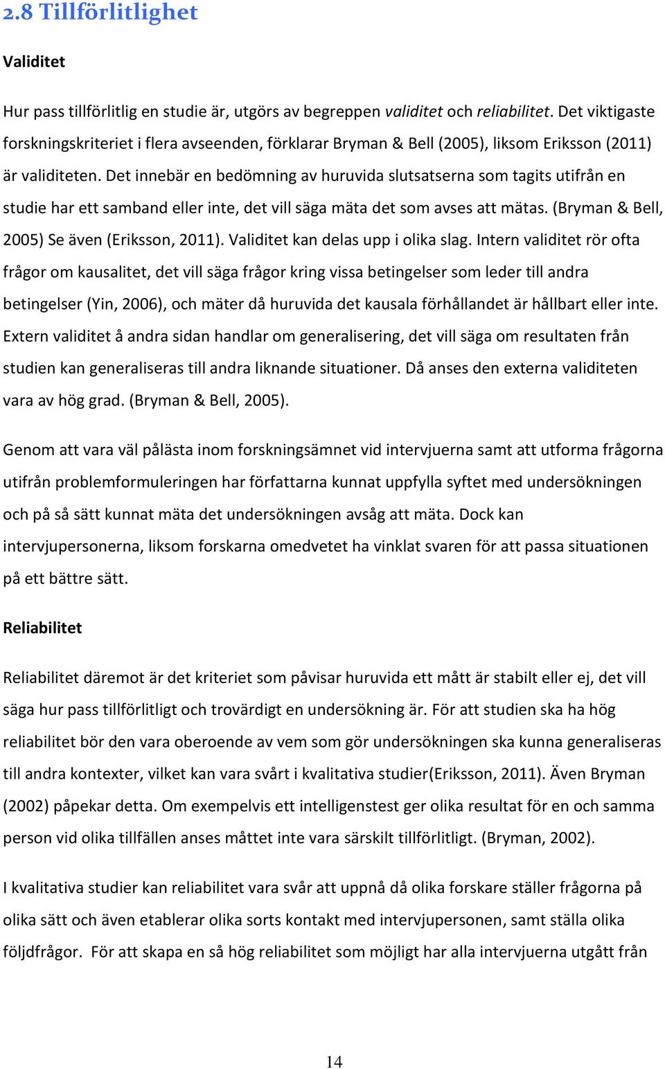 Det innebär en bedömning av huruvida slutsatserna som tagits utifrån en studie har ett samband eller inte, det vill säga mäta det som avses att mätas. (Bryman & Bell, 2005) Se även (Eriksson, 2011).